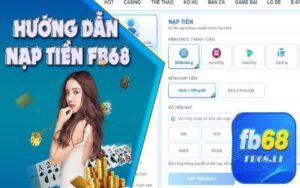 Cẩm nang hướng dẫn các thao tác nạp tiền tại FB68